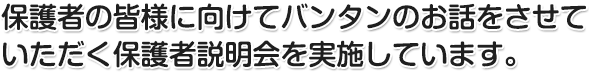 保護者の皆様に向けてバンタンのお話をさせていただく保護者説明会を実施しています。
